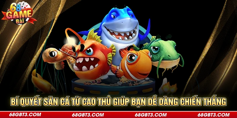 Bí quyết săn cá từ cao thủ giúp bạn dễ dàng chiến thắng